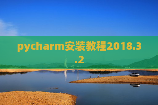 pycharm安装教程2018.3.2 pycharm安装教程2018.3.2